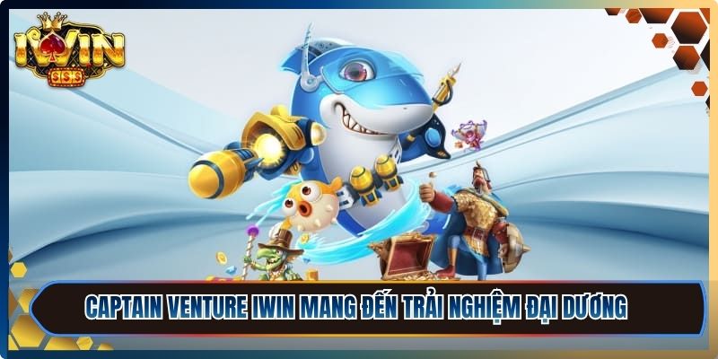 Captain Venture iWin mang đến trải nghiệm đại dương sống động
