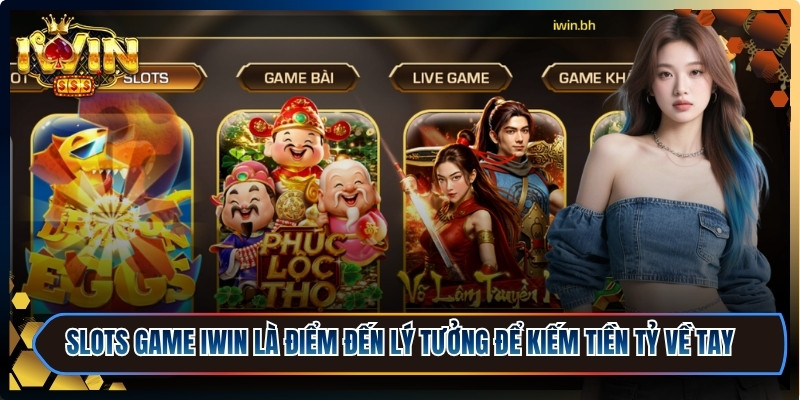 Slots game iWin là điểm đến lý tưởng để kiếm tiền tỷ về tay