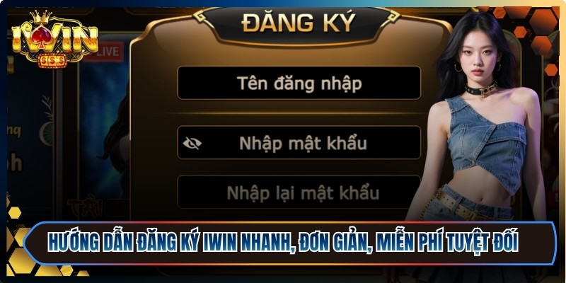 Hướng dẫn đăng ký iWin nhanh, đơn giản, miễn phí tuyệt đối