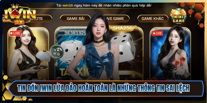 Tin đồn iWin lừa đảo hoàn toàn là những thông tin sai lệch