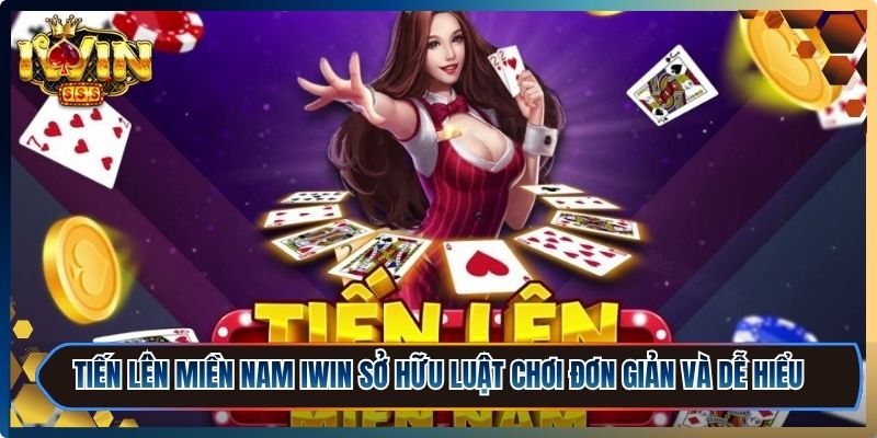 Tiến Lên Miền Nam iWin sở hữu luật chơi đơn giản và dễ hiểu