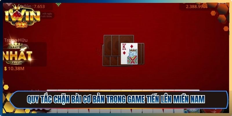 Quy tắc chặn bài cơ bản trong game Tiến Lên Miền Nam