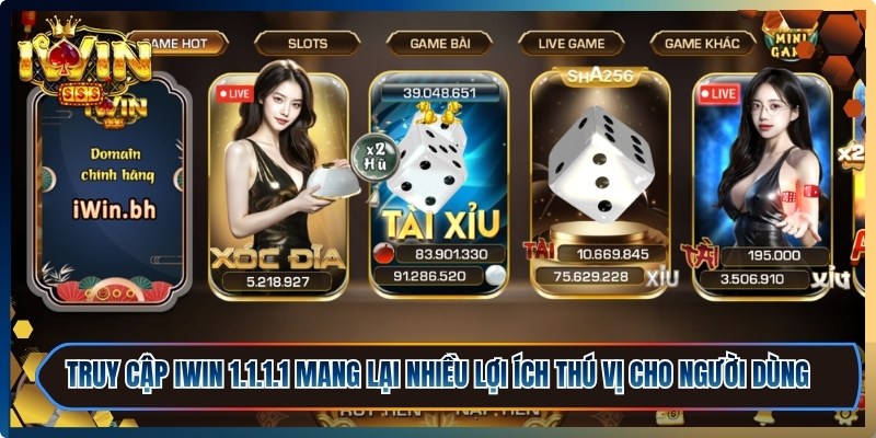 Truy cập iWin 1.1.1.1 mang lại nhiều lợi ích thú vị cho người dùng