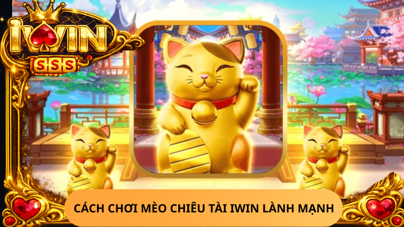 Mèo Chiêu Tài Iwin Có Dễ Nổ Hũ Không? Kinh Nghiệm Và Sự Thật Cần Biết 2 Meo Chieu Tai Iwin La Game Gi