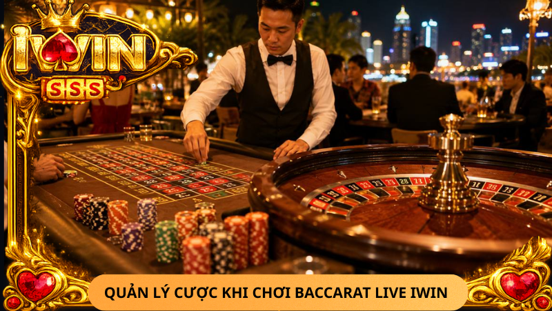 Quan Ly Cuoc Khi Choi Baccarat Live Iwin