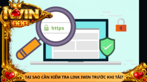 Tai Sao Can Kiem Tra Link Iwin Truoc Khi Tai