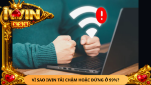 Vi Sao Iwin Tai Cham Hoac Dung O 99